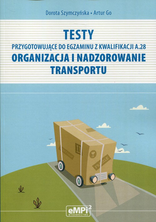 Image of Testy przygotowujące do egzaminu z Kwalifikacji A.28 Organizacja i nadzorowanie transportu