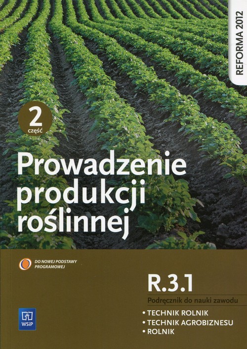 Image of Prowadzenie produkcji roślinnej R.3.1 Podręcznik do nauki zawodu Technik rolnik Technik agrobiznesu Rolnik Część 2