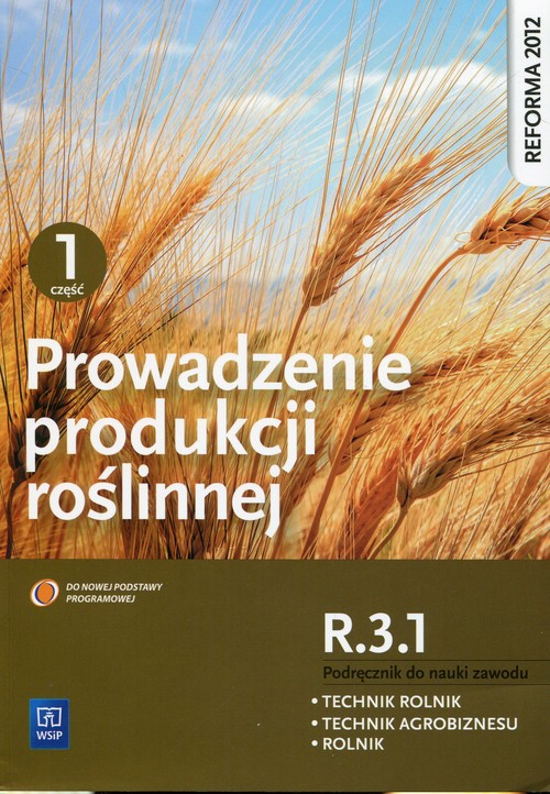 Image of Prowadzenie produkcji roślinnej R.3.1. Podręcznik do nauki zawodu technik rolnik technik agrobiznesu rolnik Część 1 Szkoła ponadgimnazjalna