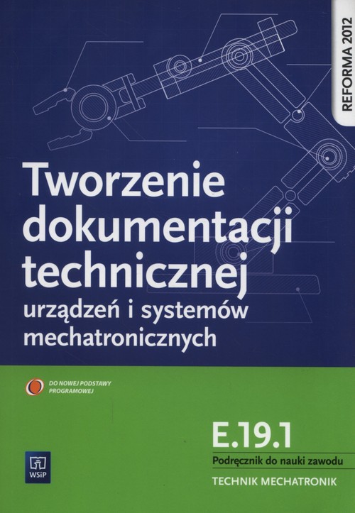 Image of Tworzenie dokumentacji technicznej urządzeń i systemów mechatronicznych E.19.1. Podręcznik do nauki zawodu technik mechatronik Technikum
