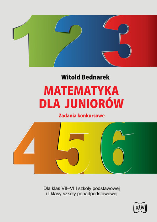 Image of Matematyka dla juniorów Zadania konkursowe Dla klas VII-VIII szkoły podstawowej i I klasy szkoły ponadpodstawowej