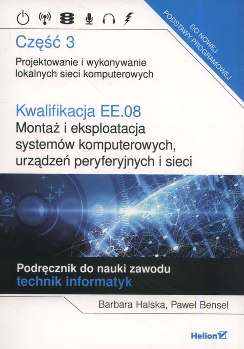Image of Kwalifikacja EE.08. Montaż i eksploatacja systemów komputerowych, urządzeń peryferyjnych i sieci. Część 3. Projektowanie i wykonywanie lokalnych sieci komputerowych. Podręcznik do nauki zawodu technik informatyk
