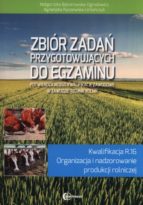 Image of Zbiór zadań przygotowujących do egzaminu potwierdzającego kwalifikacje zawodowe w zawodzie technik rolnik Kwalifikacja R.16 Organizacja i nadzorowanie produkcji rolniczej