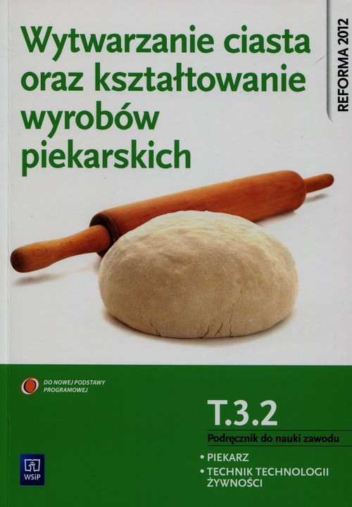 Image of Wytwarzanie ciasta oraz kształtowanie wyrobów piekarskich T.3.2. Podręcznik do nauki zawodu piekarz technik technologii żywności Szkoła ponadgimnazjalna