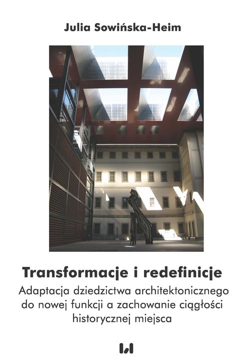 Image of Transformacje i redefinicje Adaptacja dziedzictwa architektonicznego do nowej funkcji a zachowanie ciągłości historycznej miejsc