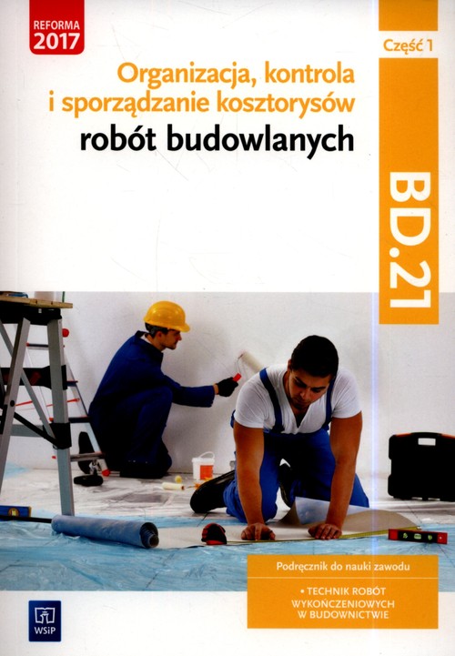Image of Organizacja, kontrola i sporządzanie kosztorysów robót budowlanych. Kwalifikacja BD.21. Podręcznik do nauki zawodu technik robót wykończeniowych w budownictwie Część 1 Szkoły ponadgimnazjalne i ponadpodstawowe