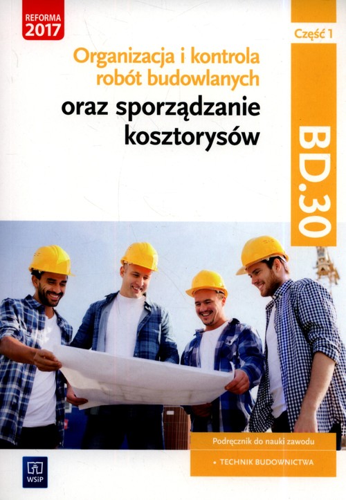 Image of Organizacja i kontrola robót budowlanych oraz sporządzanie kosztorysów. Kwalifikacja BD.30. Podręcznik do nauki zawodu technik budownictwa Część 1 Szkoły ponadgimnazjalne i ponadpodstawowe