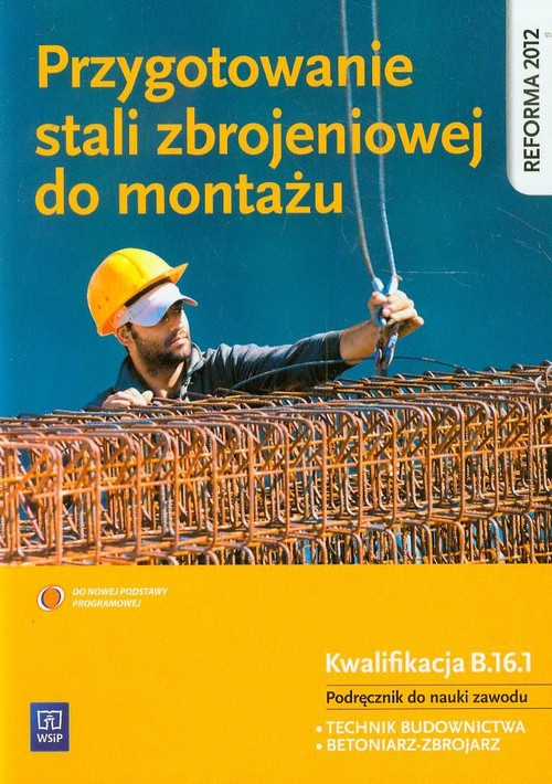 Image of Przygotowanie stali zbrojeniowej do montażu Kwalifikacja B.16.1 Podręcznik do nauki zawodu Technikum, Zasadnicza szkoła zawodowa