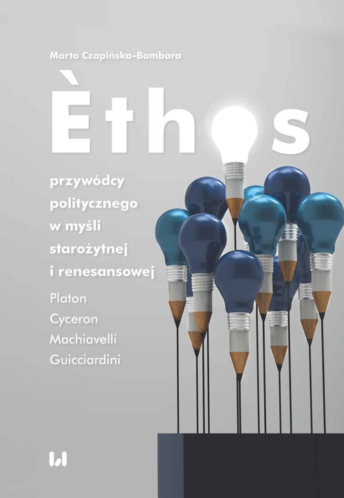 Image of Ethos przywódcy politycznego w myśli starożytnej i renesansowej Platon, Cyceron, Machiavelli, Guicciardini