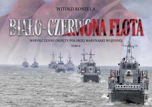 Image of Biało-czerwona flota Współczesne okręty Polskiej Marynarki Wojennej. Tom II