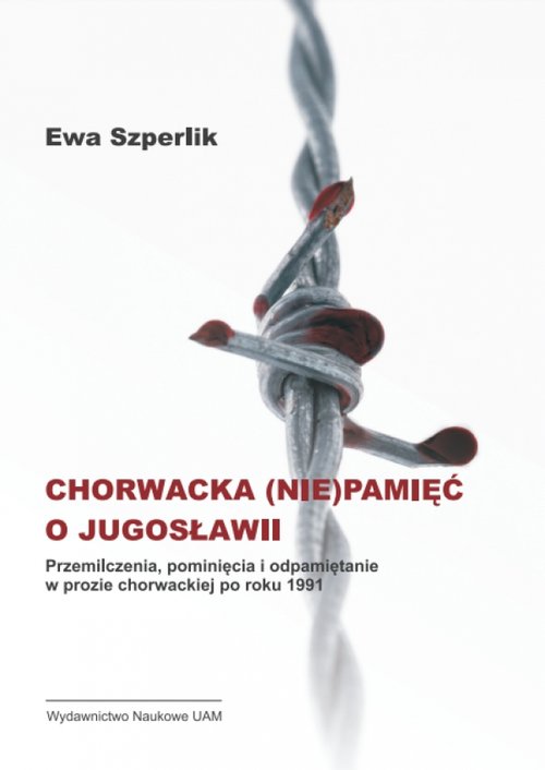 Image of Chorwacka (nie)pamięć o Jugosławii Przemilczenia, pominięcia i odpamiętanie w prozie chorwackiej po roku 1991