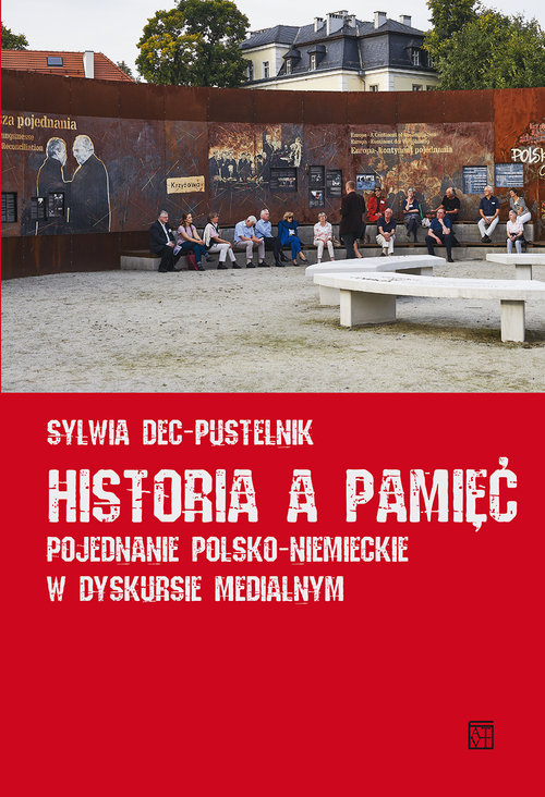 Image of Historia a pamięć Pojednanie polsko-niemieckie w dyskursie medialnym