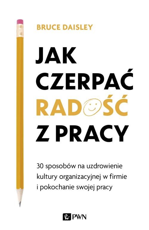 Image of Jak czerpać radość z pracy 30 sposobów na uzdrowienie kultury organizacyjnej w firmie i pokochanie swojej pracy