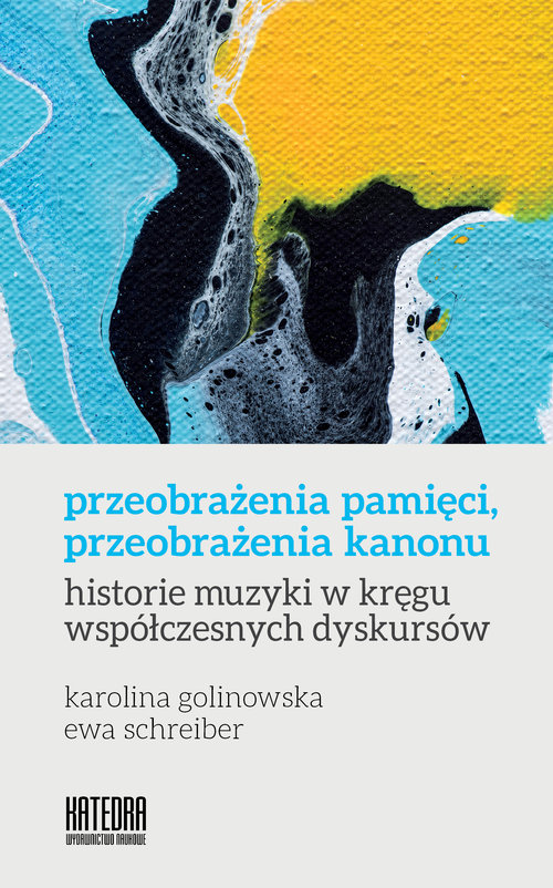 Image of Przeobrażenia pamięci, przeobrażenia kanonu historie muzyki w kręgu współczesnych dyskursów