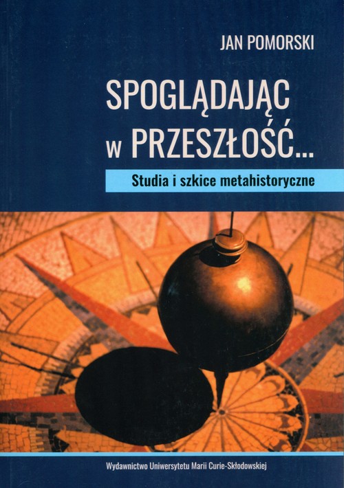 Image of Spoglądając w przeszłość Studia i szkice metahistoryczne