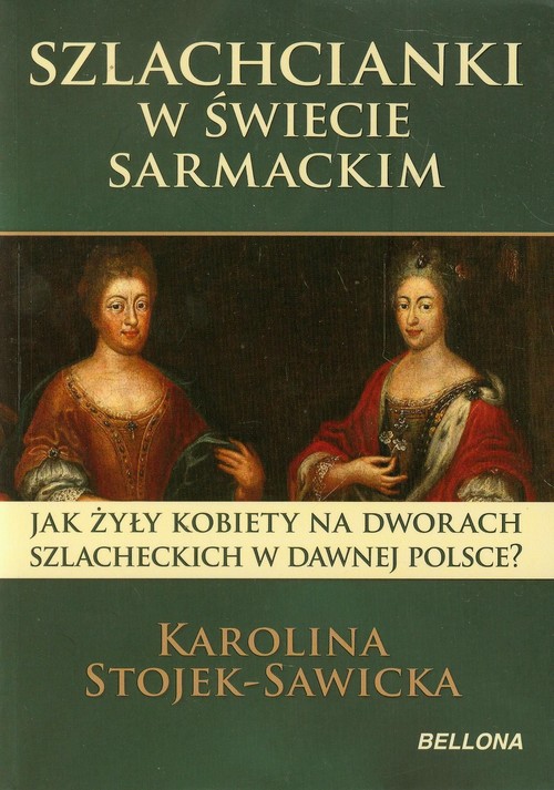 Image of Szlachcianki w świecie sarmackim Jak żyły kobiety na dworach szlacheckich w dawnej Polsce?