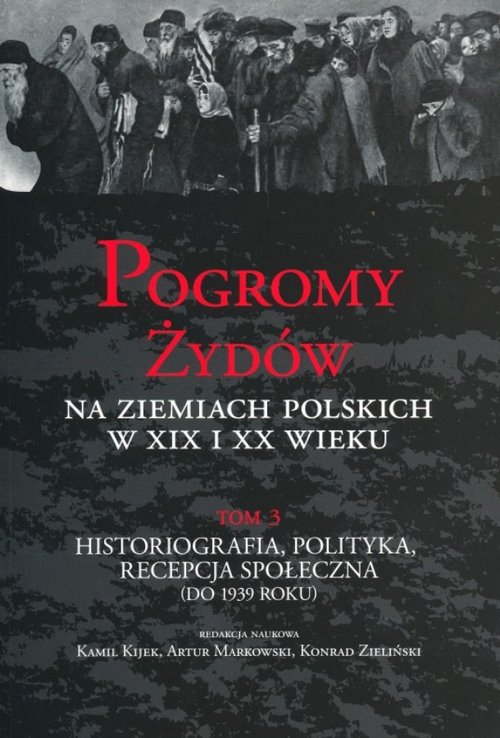 Image of Pogromy Żydów na ziemiach polskich w XIX i XX wieku Tom 3 Historiografia, polityka, recepcja społeczna (do 1939 roku)