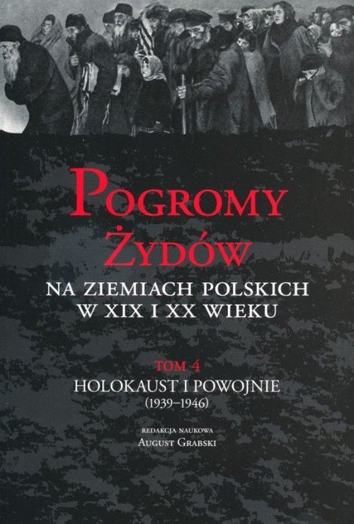 Image of Pogromy Żydów na ziemiach polskich w XIX i XX wieku Tom 4 Holokaust i Powojnie (1939-1946)