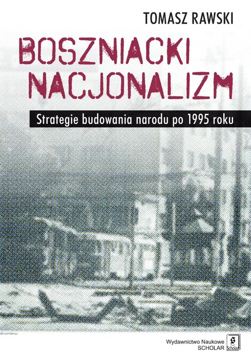 Image of Boszniacki nacjonalizm Strategie budowania narodu po 1995 roku