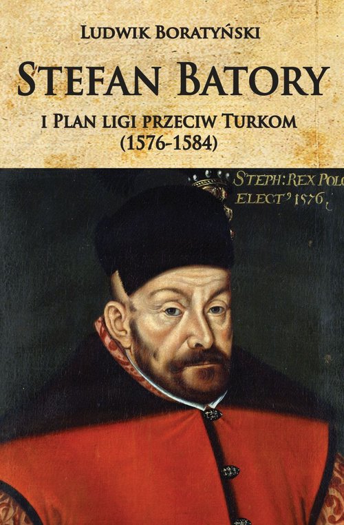 Image of Stefan Batory i Plan ligi przeciw Turkom (1576-1584)