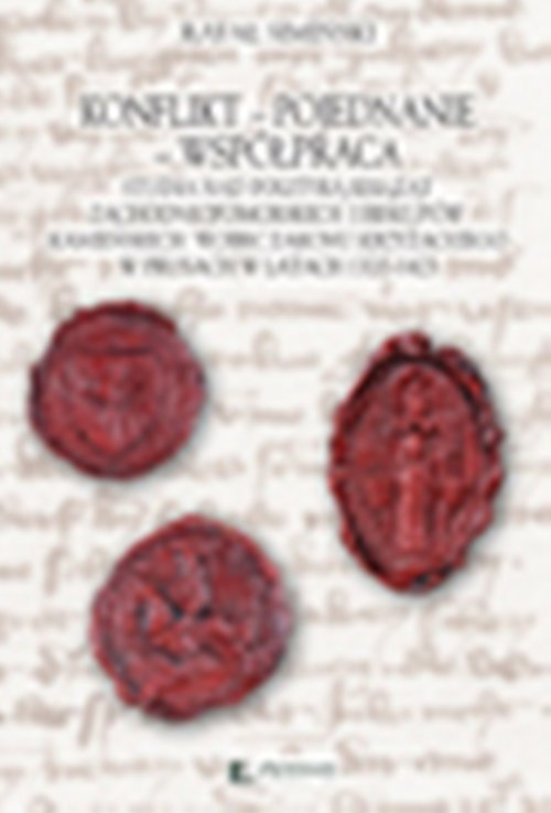 Image of Konflikt Pojednanie Współpraca Studia nad polityką książąt zachodniopomorskich i biskupów kamieńskich wobec Zakonu Krzyżackiego w Prusach w latach 1320-1423
