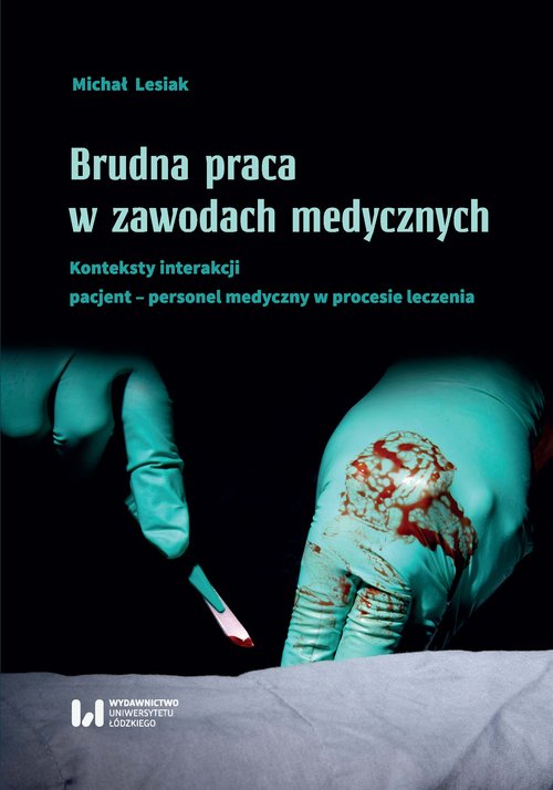 Image of Brudna praca w zawodach medycznych Konteksty interakcji pacjent–personel medyczny w procesie leczenia