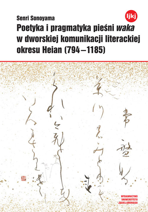 Image of Poetyka i pragmatyka pieśni waka w dworskiej komunikacji literackiej okresu Heian (794-1185)