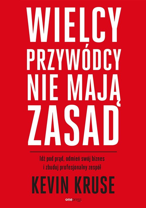 Image of Wielcy przywódcy nie mają zasad. Idź pod prąd, odmień swój biznes i zbuduj profesjonalny zespół