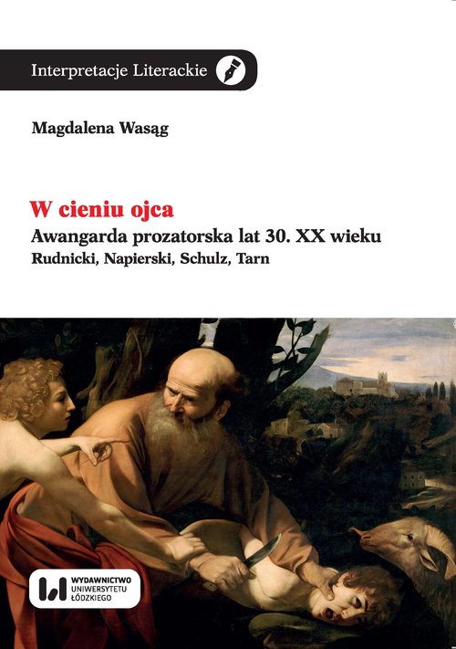 Image of W cieniu ojca Awangarda prozatorska lat 30. XX wieku. Rudnicki, Napierski, Schulz, Tarn