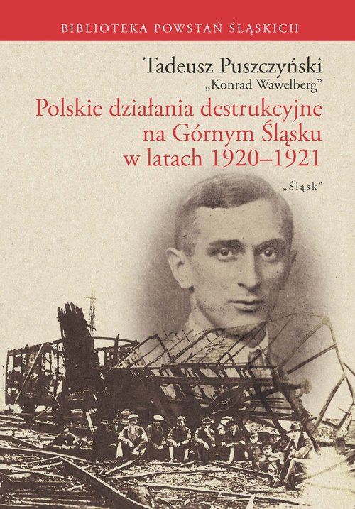 Image of Polskie działania destrukcyjne na Górnym Śląsku w latach 1920-1921 Polskie działania destrukcyjne na Górnym Śląsku w latach 1920-1921