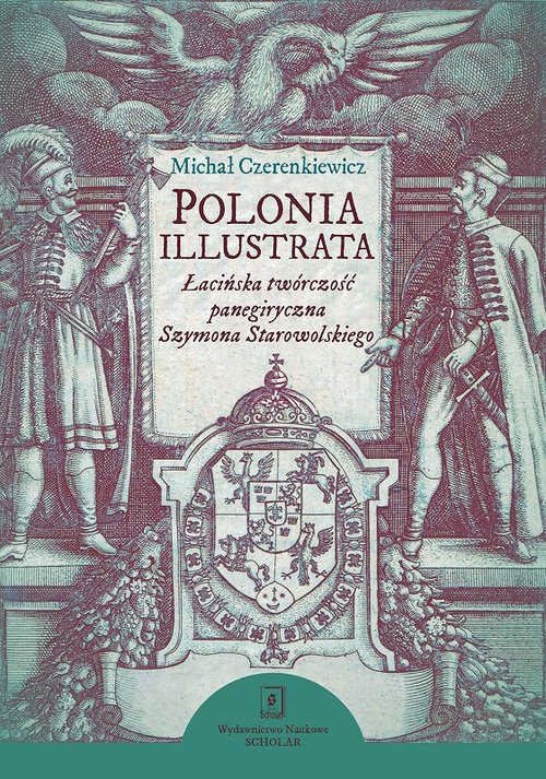 Image of Polonia illustrata Łacińska twórczość panegiryczna Szymona Starowolskiego