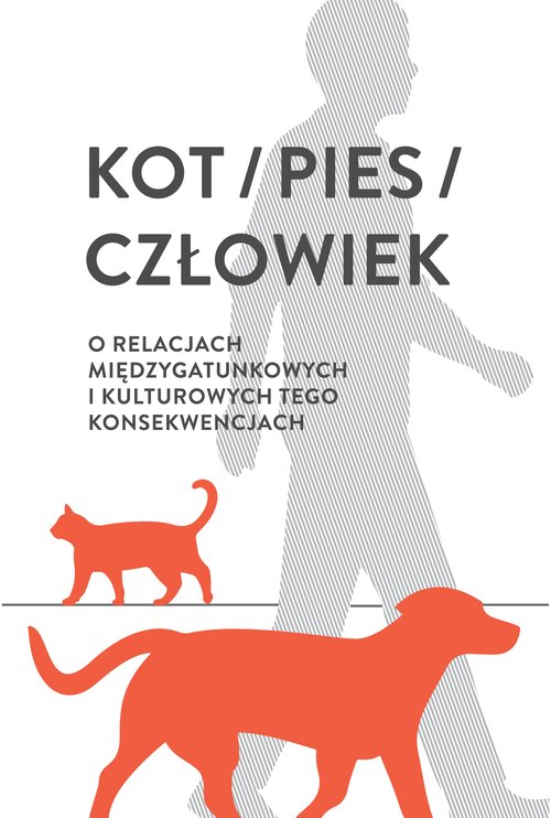 Image of Kot / pies / człowiek O relacjach międzygatunkowych i kulturowych tego konsekwencjach