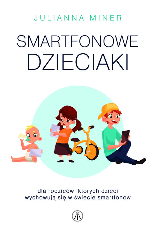 Image of Smartfonowe dzieciaki Dla rodziców, których dzieci wychowują się w świecie smartfonów