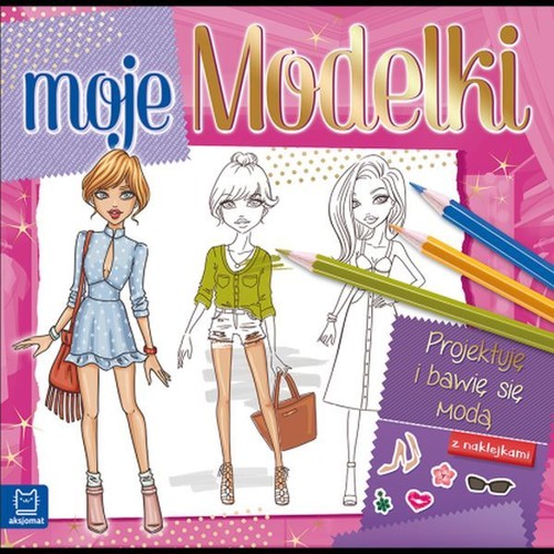 Image of Moje modelki Projektuję i bawię się modą z naklejkami