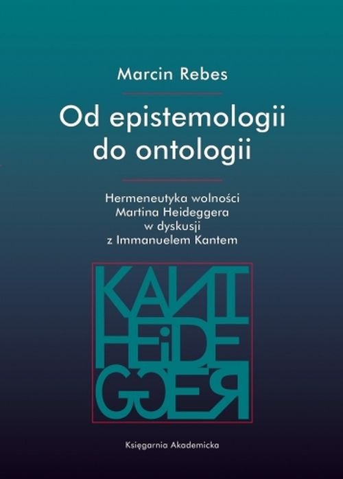 Image of Od epistemologii do ontologii Hermeneutyka wolności Martina Heideggera w dyskusji z Immanuelem Kantem