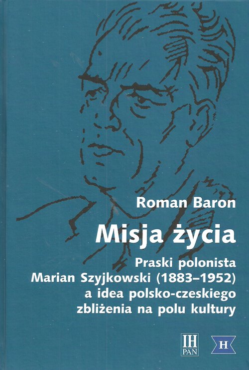 Image of Misja życia Praski polonista Marian Szyjkowski (1883-1952) a idea polsko-czeskiego zbliżenia na polu kultury