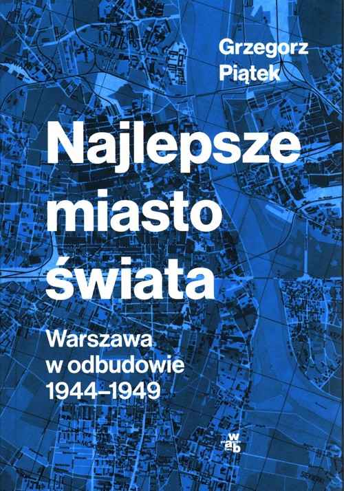 Image of Najlepsze miasto świata Warszawa w odbudowie 1944-1949