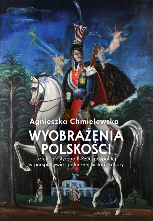 Image of Wyobrażenia polskości. Sztuki plastyczne II Rzeczpospolitej w perspektywie społecznej historii kultu