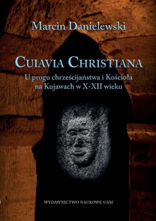 Image of Cuiavia Christiana. U progu chrześcijaństwa i Kościoła na Kujawach w X-XII w.