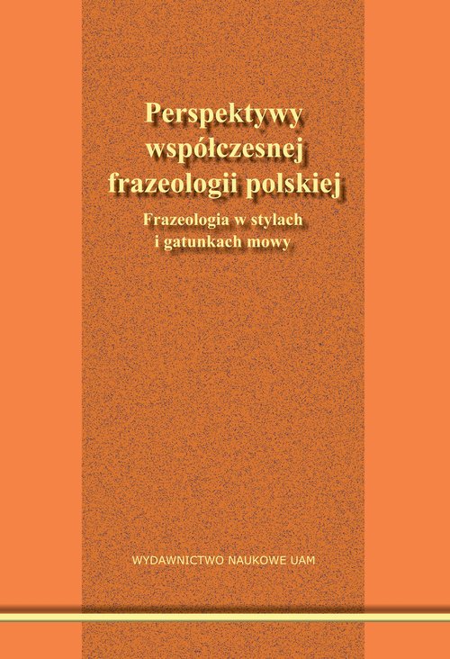 Image of Perspektywy współczesnej frazeologii polskiej. Frazeologia w stylach i gatunkach mowy.