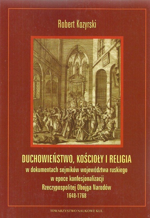 Image of Duchowieństwo, kościoły i religia w dokumentach sejmików województwa ruskiego w epoce konfesjonalizacji Rzeczypospolitej