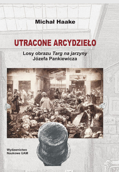 Image of Utracone arcydzieło Losy obrazu Targ na jarzyny Józefa Pankiewicza