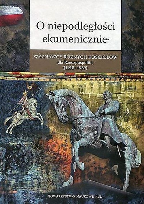 Image of O niepodległości ekumenicznie Wyznawcy różnych Kościołów dla Rzeczpospolitej (1918-1939)