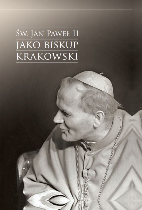 Image of Św. Jan Paweł II jako biskup krakowski Wybrane zagadnienia