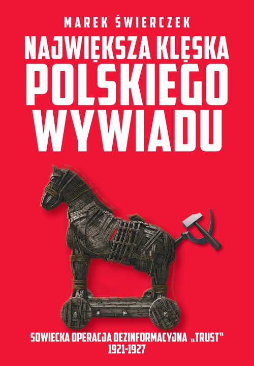 Image of Największa klęska polskiego wywiadu Sowiecka akcja dezinformacyjna „Trust” 1921-1927.