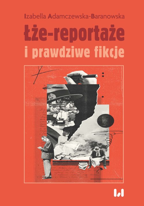 Image of Łże-reportaże i prawdziwe fikcje Powieść dziennikarska i reportaż w czasie postprawdy i zwrotu performatywnego
