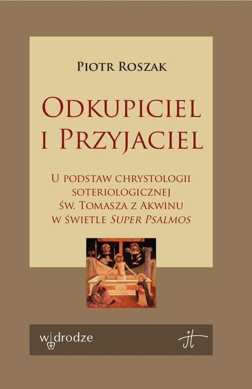 Image of Odkupiciel i Przyjaciel U podstaw chrystologii soteriologicznej św. Tomasza z Akwinu w świetle Super Psalmos