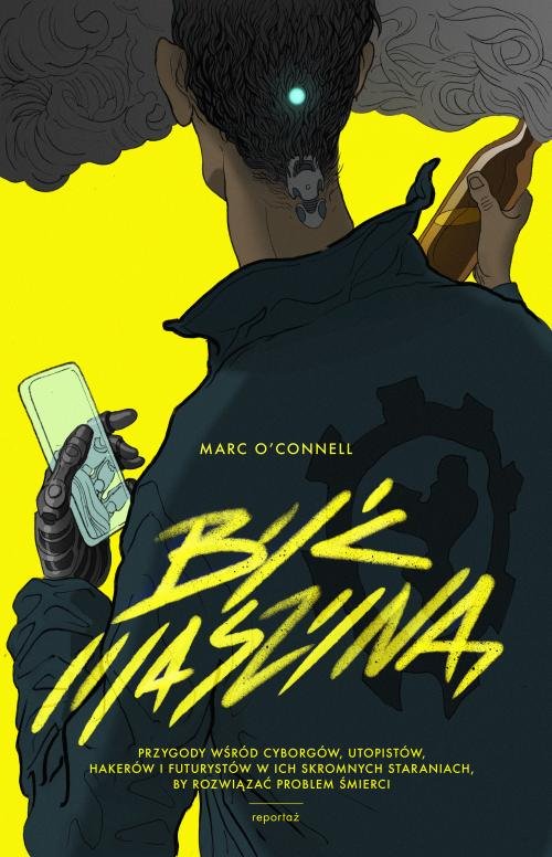 Image of Być maszyną Przygody wśród cyborgów, utopistów, hakerów i futurystów w ich skromnych staraniach, by rozwiązać pr