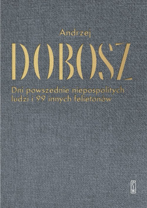Image of Dni powszednie niepospolitych ludzi i 99 innych felietonów