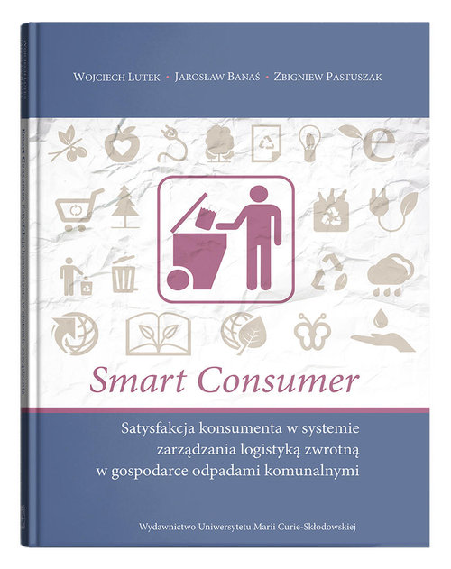 Image of Smart consumer. Satysfakcja konsumenta w systemie zarządzania logistyką zwrotną w gospodarce odpadam